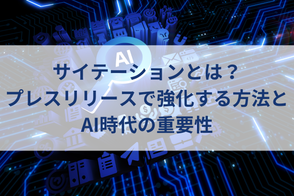 日本語のタイトルカード:『サイテーションとは？ プレスリリースで強化する方法と AI時代の重要性』、青いネオンの回路背景。AI