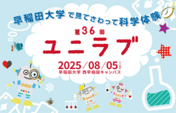 【早稲田大学】8/5見てさわって科学体験「ユニラブ」開催のお知らせ～小中学生のための科学実験教室～