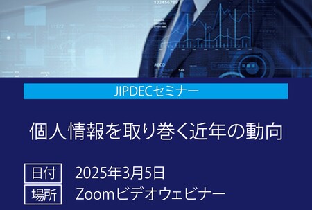 【無料】JIPDECセミナー「個人情報を取り巻く近年の動向」