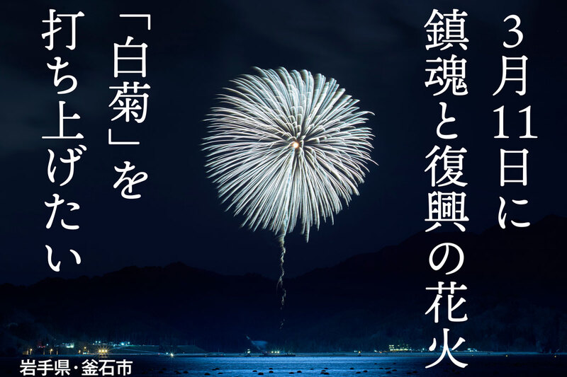 3.11鎮魂と復興の花火「白菊」を岩手県釜石市で打ち上げたい | 岩手