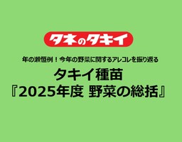 タキイ種苗『2025年度　野菜の総括』～年の瀬恒例！今年の野菜に関するアレコレを振り返る～