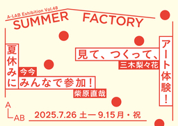 A-LAB Exhibition Vol.48「SUMMER FACTORY」を開催