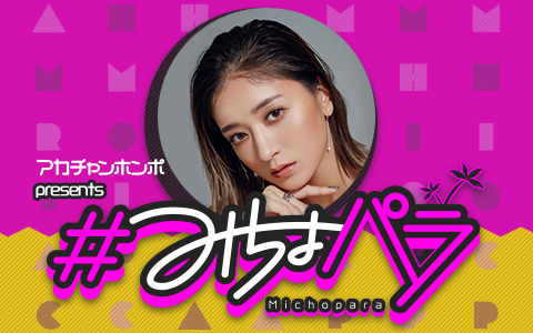 『アカチャンホンポ presents ＃みちょパラ』 “みちょぱ”産休復帰を記念して公開収録を開催！